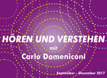 HÖREN UND VERSTEHEN mit Carlo Domeniconi, September - Dezember 2017 HÖREN UND VERSTEHEN mit Carlo Domeniconi, September - Dezember 2017